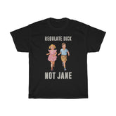 Regulate Dick Not Jane T-Shirt